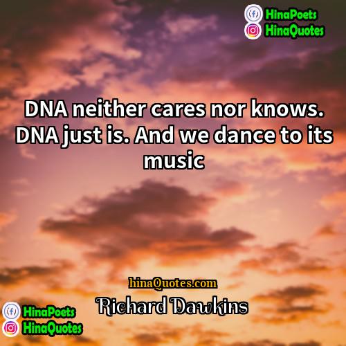 Richard Dawkins Quotes | DNA neither cares nor knows. DNA just